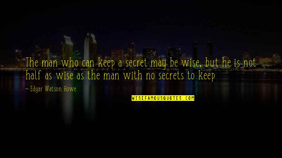 Prognatismul Quotes By Edgar Watson Howe: The man who can keep a secret may Prognatismul Quotes By Edgar Watson Howe: The man who can keep a secret may