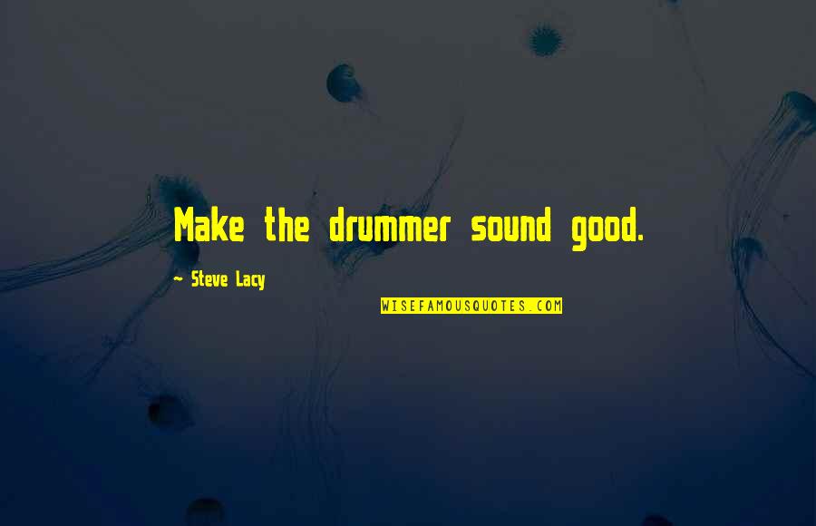 Prognose Betekenis Quotes By Steve Lacy: Make the drummer sound good. Prognose Betekenis Quotes By Steve Lacy: Make the drummer sound good.