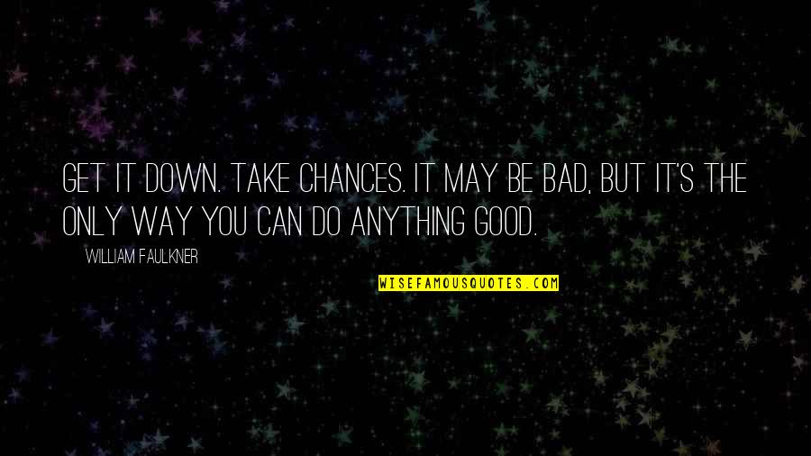 Prognose Betekenis Quotes By William Faulkner: Get it down. Take chances. It may be Prognose Betekenis Quotes By William Faulkner: Get it down. Take chances. It may be