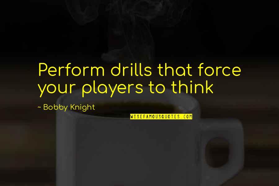 Prognosis For Stage Quotes By Bobby Knight: Perform drills that force your players to think Prognosis For Stage Quotes By Bobby Knight: Perform drills that force your players to think