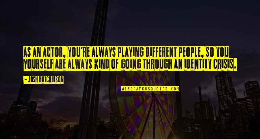 Prognosis For Stage Quotes By Josh Hutcherson: As an actor, you're always playing different people, Prognosis For Stage Quotes By Josh Hutcherson: As an actor, you're always playing different people,