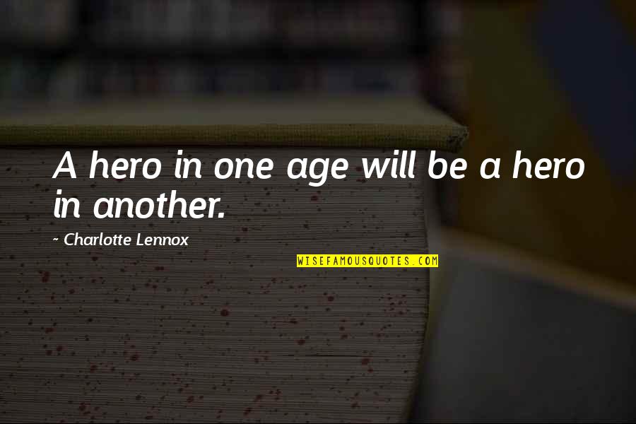 Prognosis Negative Quotes By Charlotte Lennox: A hero in one age will be a Prognosis Negative Quotes By Charlotte Lennox: A hero in one age will be a