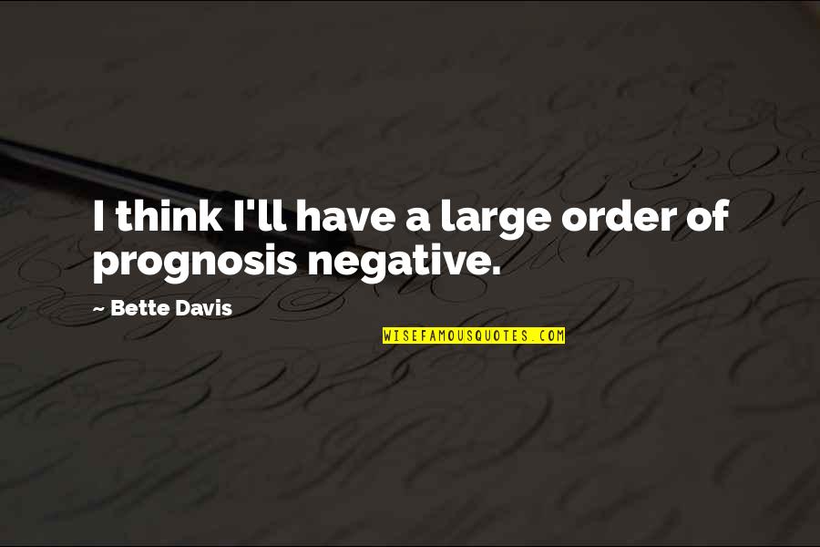 Prognosis Quotes By Bette Davis: I think I'll have a large order of