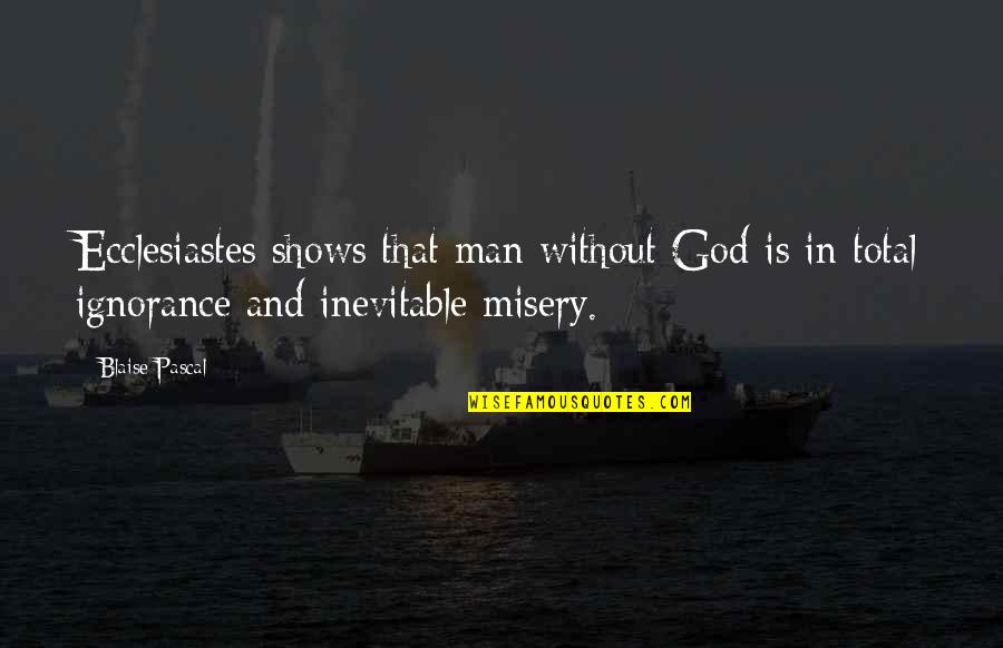 Prognostication Define Quotes By Blaise Pascal: Ecclesiastes shows that man without God is in Prognostication Define Quotes By Blaise Pascal: Ecclesiastes shows that man without God is in