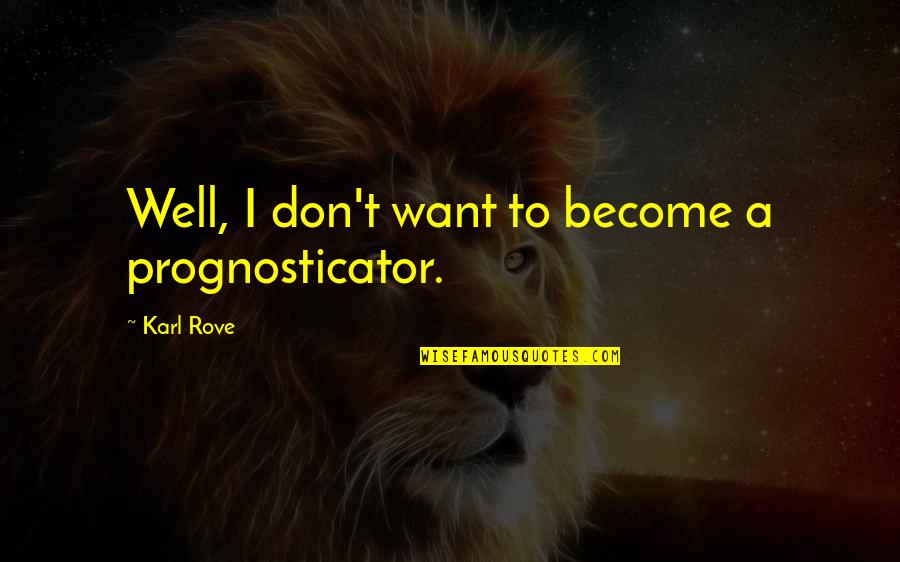 Prognosticator Quotes By Karl Rove: Well, I don't want to become a prognosticator.