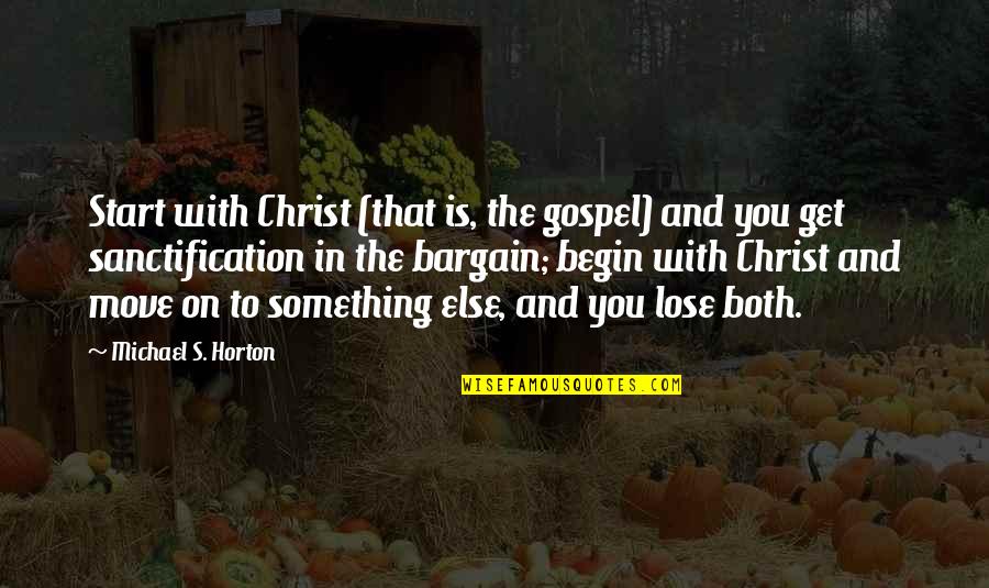 Prognostics Surveys Quotes By Michael S. Horton: Start with Christ (that is, the gospel) and Prognostics Surveys Quotes By Michael S. Horton: Start with Christ (that is, the gospel) and