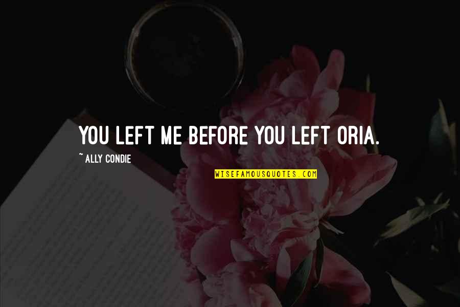 Progoff Journal Method Quotes By Ally Condie: You left me before you left Oria.