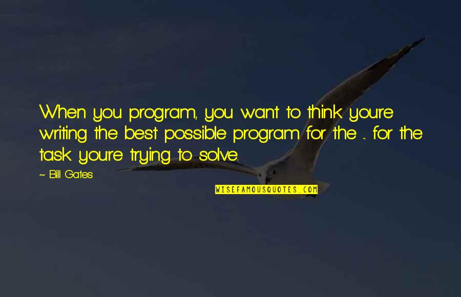 Program Best Quotes By Bill Gates: When you program, you want to think you're