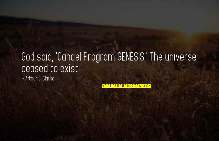 Program Cancel Quotes By Arthur C. Clarke: God said, 'Cancel Program GENESIS.' The universe ceased