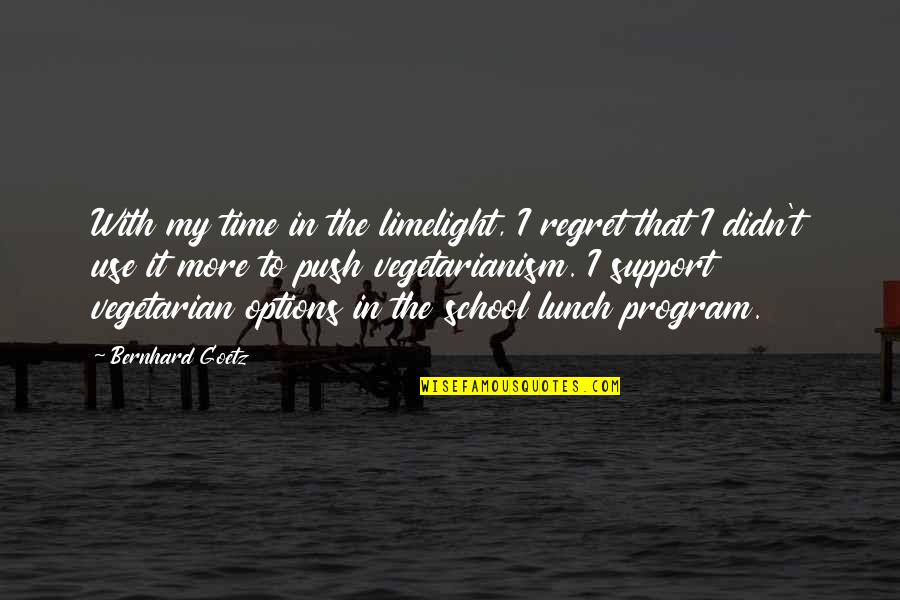 Program That Quotes By Bernhard Goetz: With my time in the limelight, I regret
