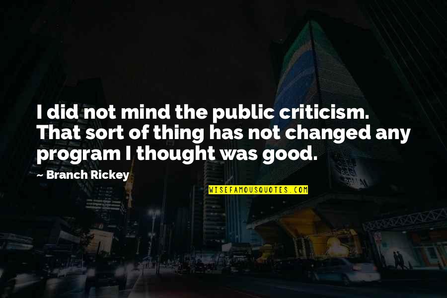 Program That Quotes By Branch Rickey: I did not mind the public criticism. That