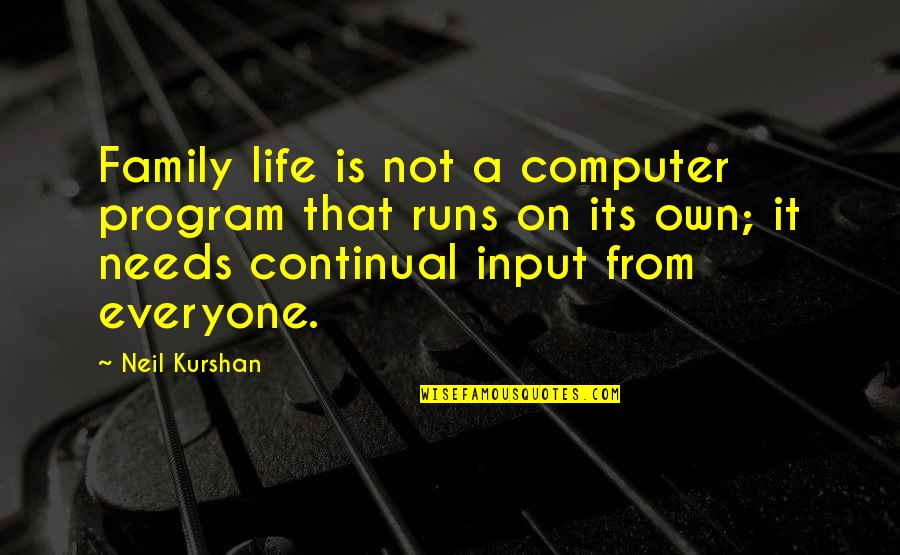 Program That Quotes By Neil Kurshan: Family life is not a computer program that