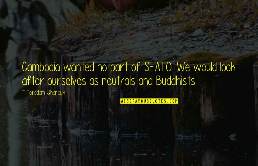 Programada Sinonimo Quotes By Norodom Sihanouk: Cambodia wanted no part of SEATO. We would Programada Sinonimo Quotes By Norodom Sihanouk: Cambodia wanted no part of SEATO. We would