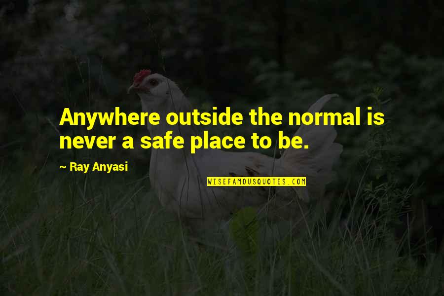 Programada Sinonimo Quotes By Ray Anyasi: Anywhere outside the normal is never a safe