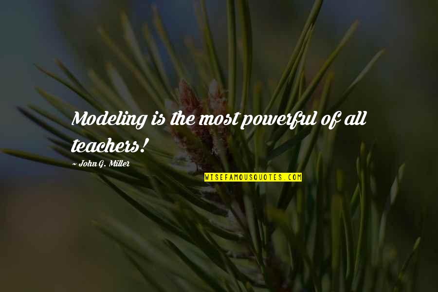 Programing Quotes By John G. Miller: Modeling is the most powerful of all teachers!