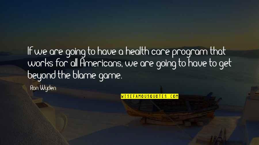 Programing Quotes By Ron Wyden: If we are going to have a health