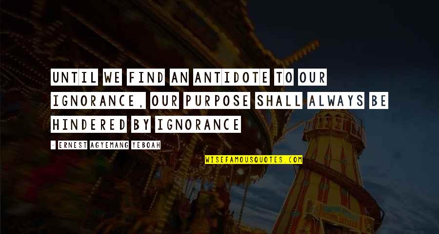 Programmability Quotes By Ernest Agyemang Yeboah: Until we find an antidote to our ignorance,