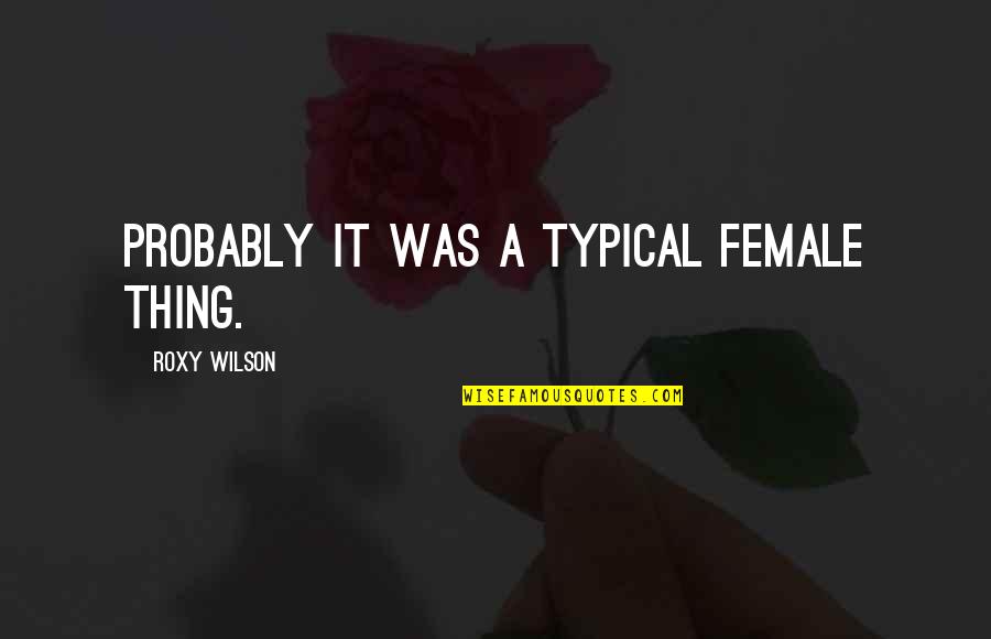 Programmability Quotes By Roxy Wilson: Probably it was a typical female thing.