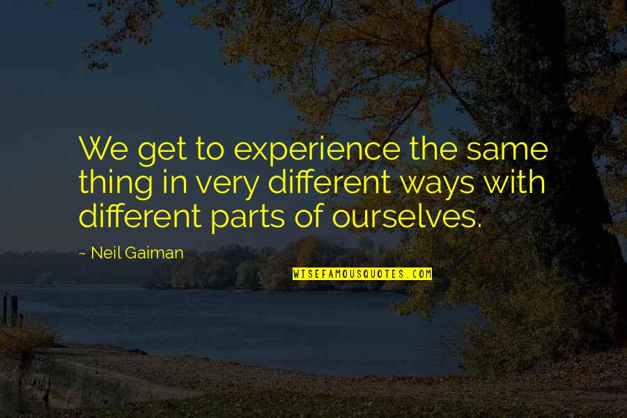 Programme Ending Quotes By Neil Gaiman: We get to experience the same thing in