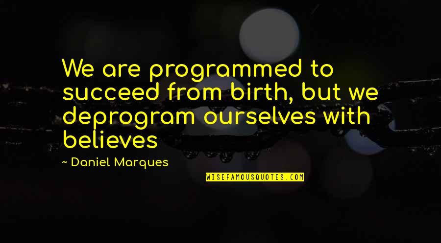 Programmed Quotes By Daniel Marques: We are programmed to succeed from birth, but