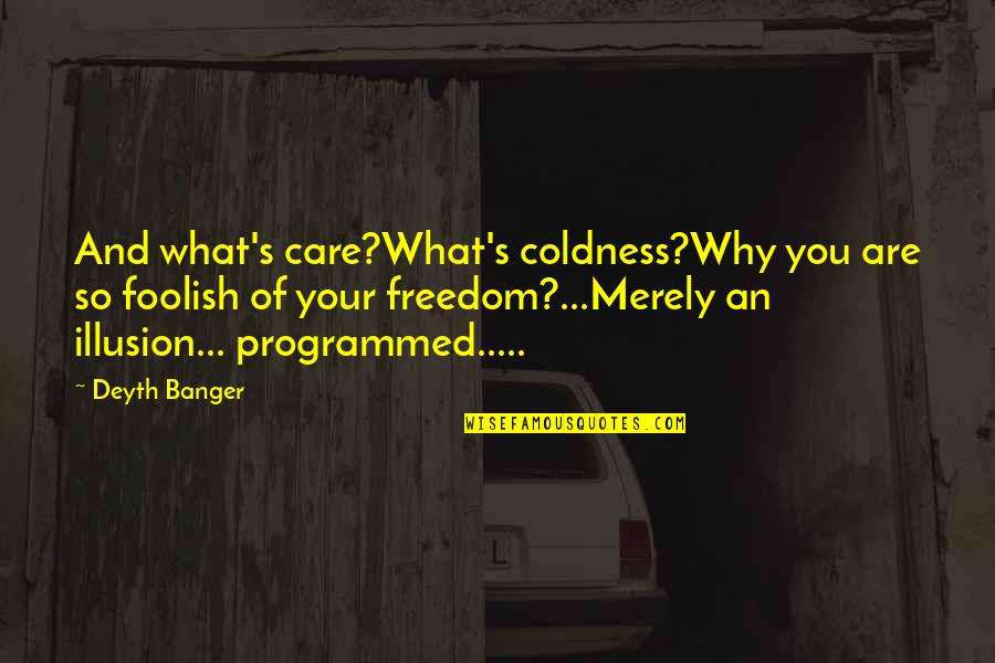 Programmed Quotes By Deyth Banger: And what's care?What's coldness?Why you are so foolish