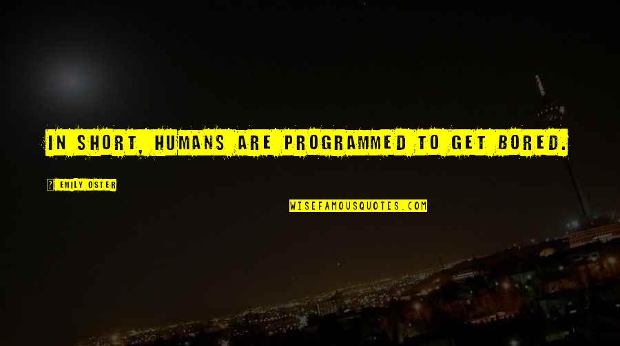 Programmed Quotes By Emily Oster: In short, humans are programmed to get bored.
