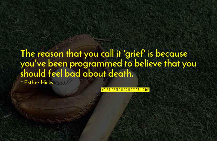 Programmed Quotes By Esther Hicks: The reason that you call it 'grief' is
