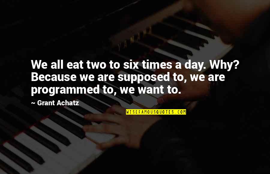 Programmed Quotes By Grant Achatz: We all eat two to six times a