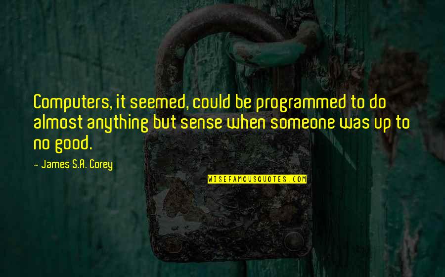 Programmed Quotes By James S.A. Corey: Computers, it seemed, could be programmed to do