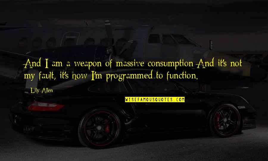 Programmed Quotes By Lily Allen: And I am a weapon of massive consumption