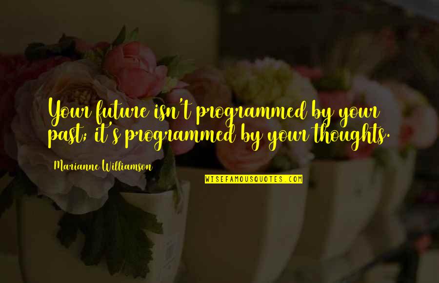 Programmed Quotes By Marianne Williamson: Your future isn't programmed by your past; it's