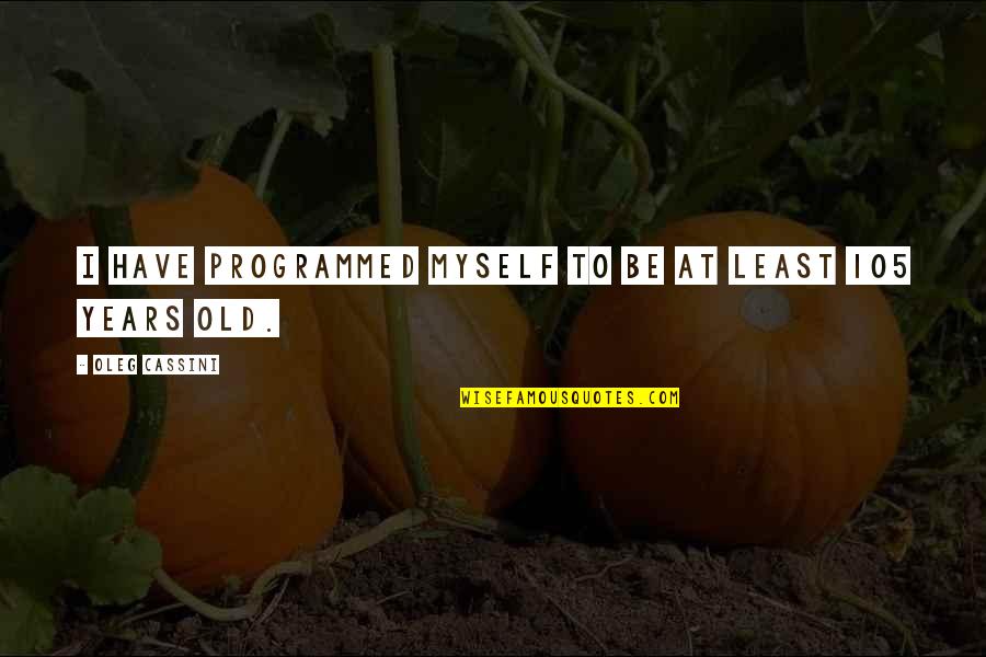 Programmed Quotes By Oleg Cassini: I have programmed myself to be at least