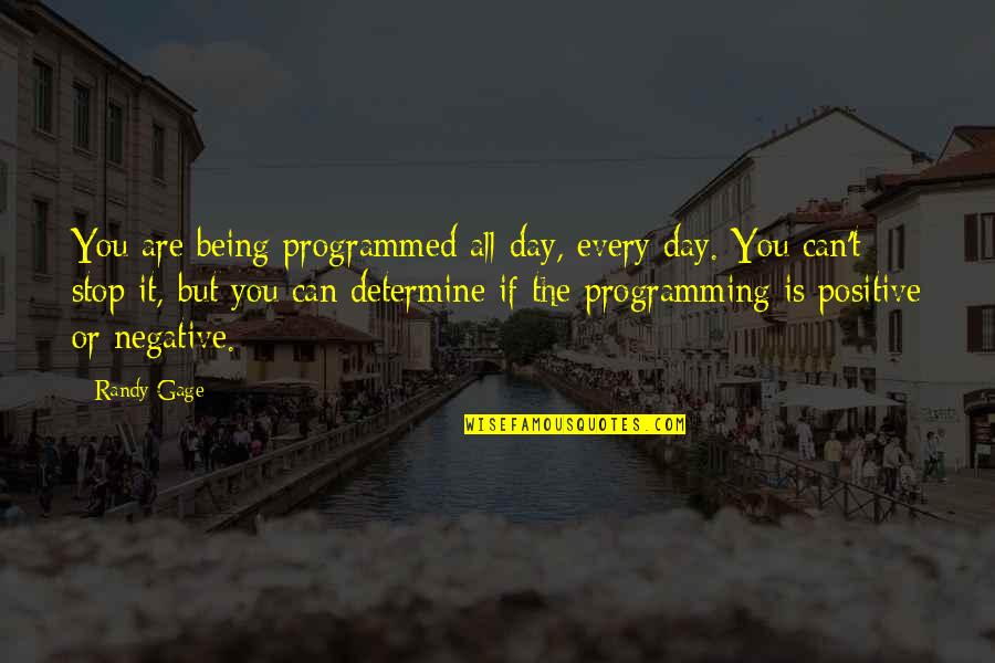 Programmed Quotes By Randy Gage: You are being programmed all day, every day.
