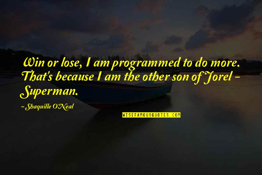 Programmed Quotes By Shaquille O'Neal: Win or lose, I am programmed to do