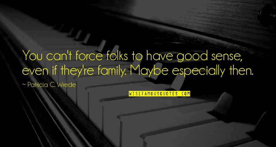 Programmer Codes Quotes By Patricia C. Wrede: You can't force folks to have good sense, Programmer Codes Quotes By Patricia C. Wrede: You can't force folks to have good sense,