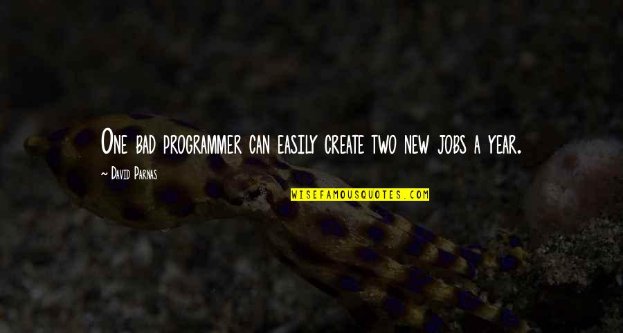 Programmer Quotes By David Parnas: One bad programmer can easily create two new