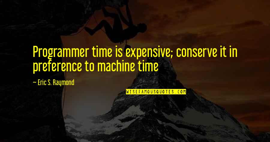 Programmer Quotes By Eric S. Raymond: Programmer time is expensive; conserve it in preference