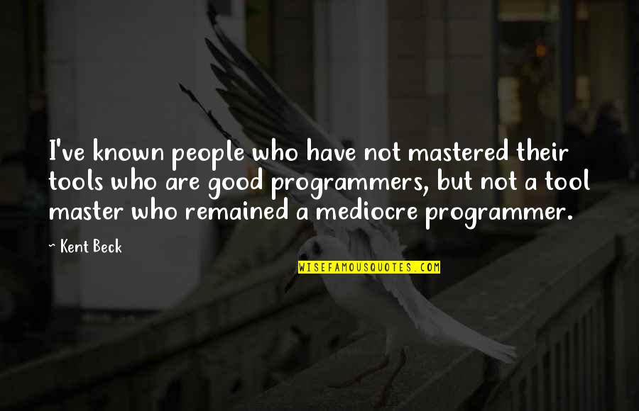 Programmer Quotes By Kent Beck: I've known people who have not mastered their