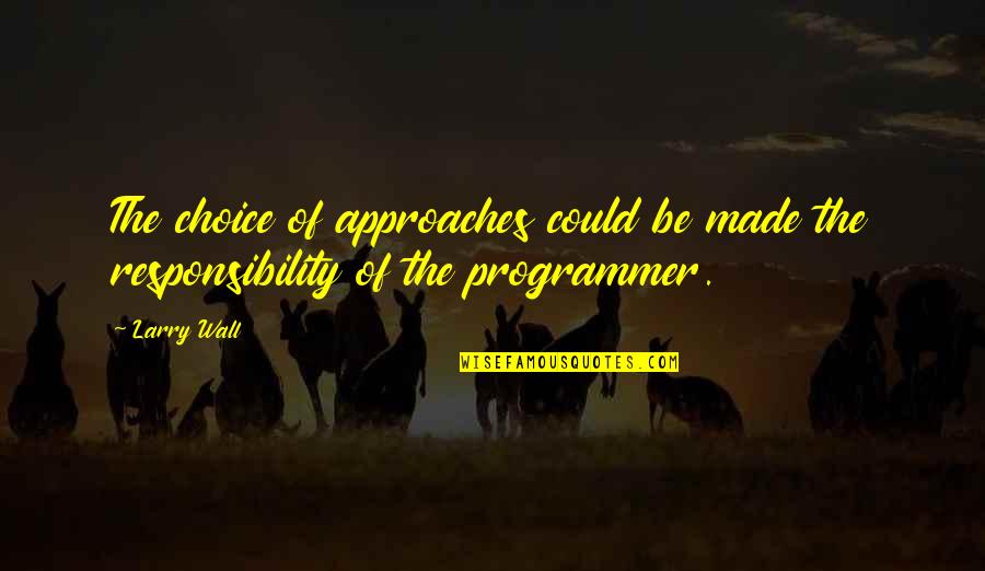 Programmer Quotes By Larry Wall: The choice of approaches could be made the