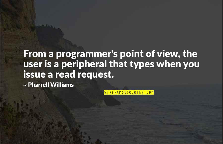 Programmer Quotes By Pharrell Williams: From a programmer's point of view, the user