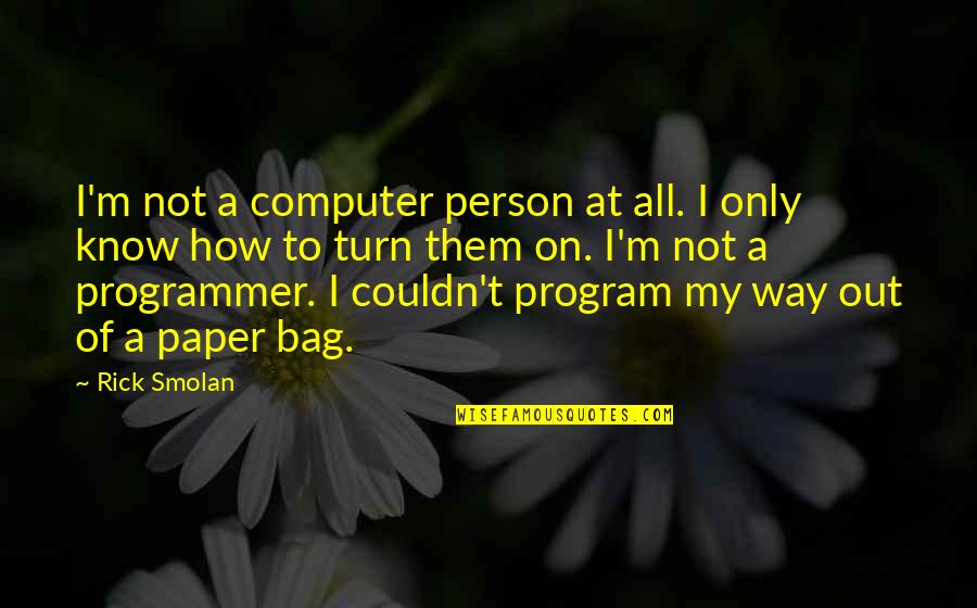 Programmer Quotes By Rick Smolan: I'm not a computer person at all. I