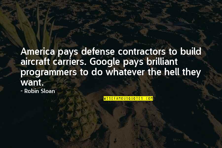 Programmers Funny Quotes By Robin Sloan: America pays defense contractors to build aircraft carriers.