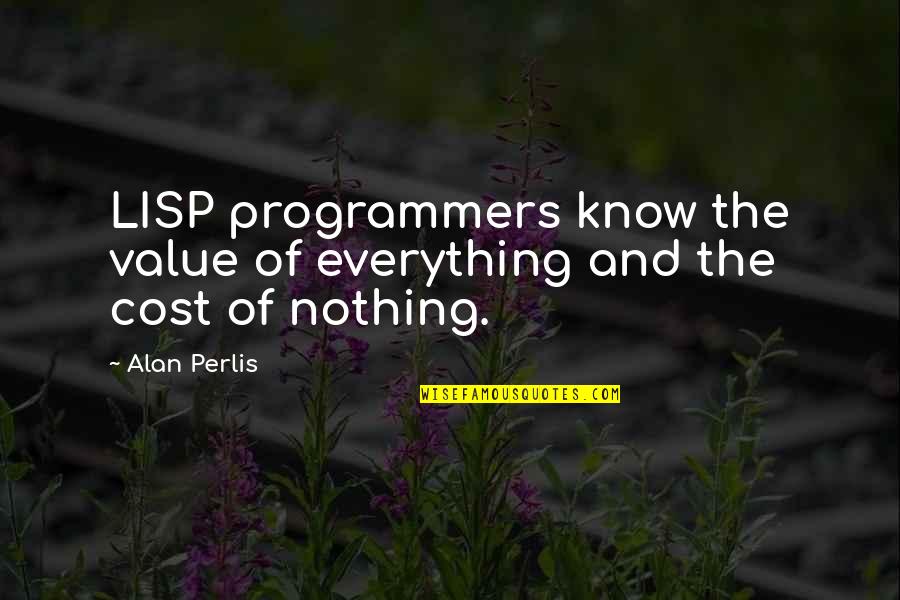 Programmers Quotes By Alan Perlis: LISP programmers know the value of everything and