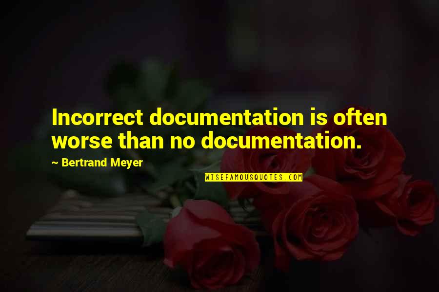 Programmers Quotes By Bertrand Meyer: Incorrect documentation is often worse than no documentation.