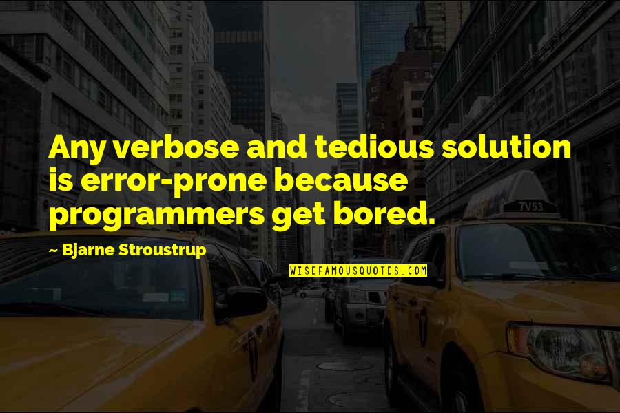 Programmers Quotes By Bjarne Stroustrup: Any verbose and tedious solution is error-prone because