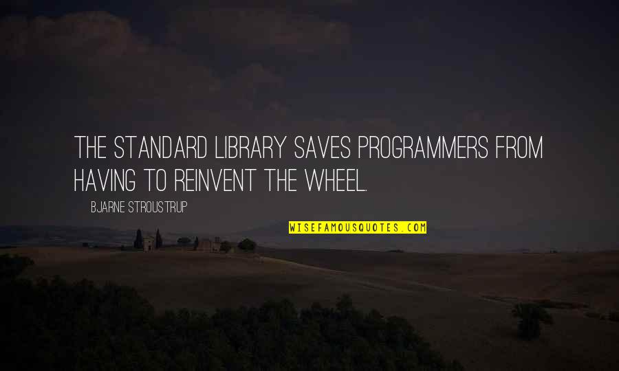 Programmers Quotes By Bjarne Stroustrup: The standard library saves programmers from having to