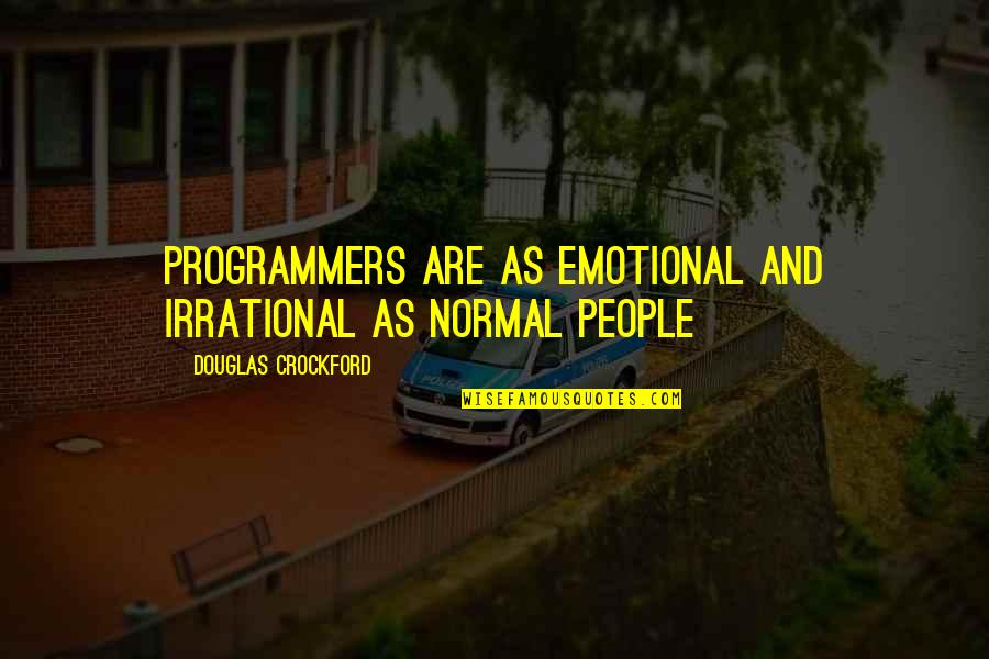 Programmers Quotes By Douglas Crockford: Programmers are as emotional and irrational as normal