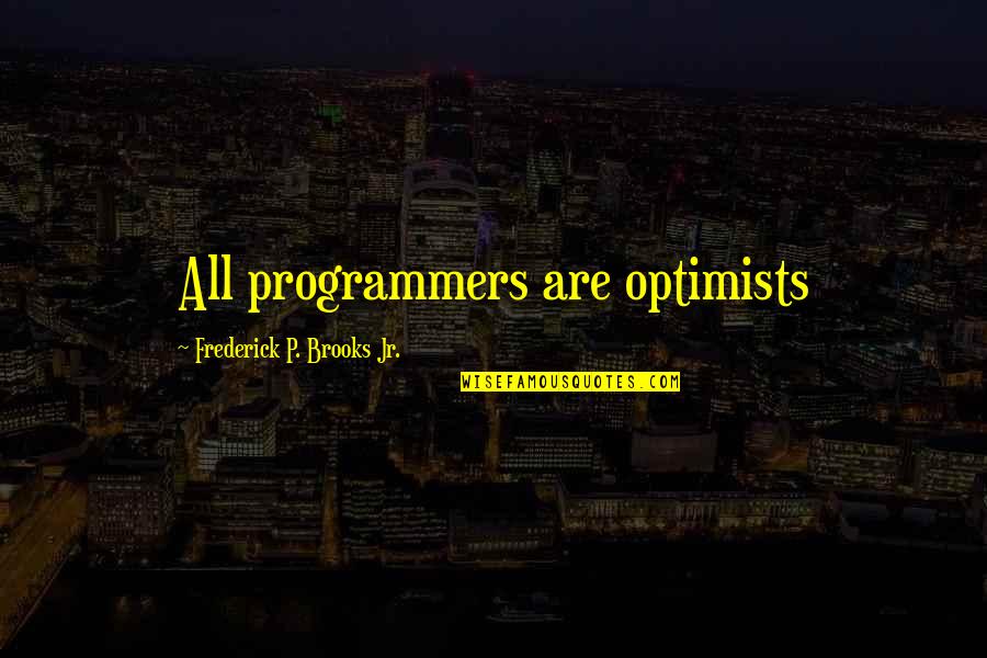Programmers Quotes By Frederick P. Brooks Jr.: All programmers are optimists Programmers Quotes By Frederick P. Brooks Jr.: All programmers are optimists