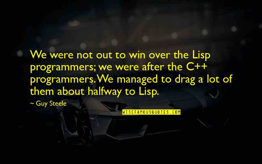 Programmers Quotes By Guy Steele: We were not out to win over the