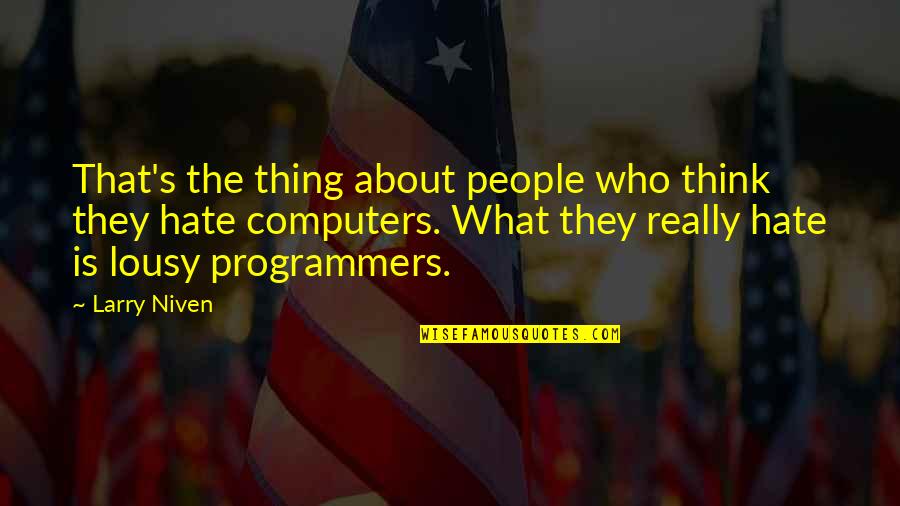 Programmers Quotes By Larry Niven: That's the thing about people who think they